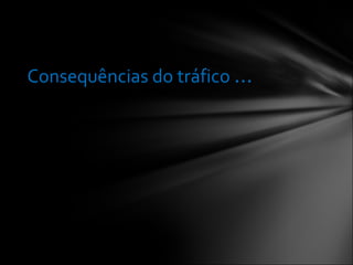 Consequências do tráfico  ... 