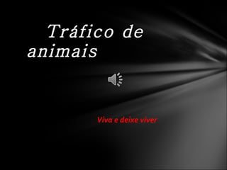 Viva e deixe viver Tráfico de animais   