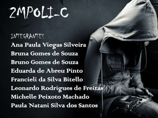 INTEGRANTES
Ana Paula Viegas Silveira
Bruna Gomes de Souza
Bruno Gomes de Souza
Eduarda de Abreu Pinto
Francieli da Silva Bitello
Leonardo Rodrigues de Freitas
Michelle Peixoto Machado
Paula Natani Silva dos Santos
 