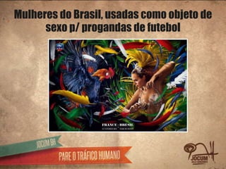 Mulheres do Brasil, usadas como objeto de
      sexo p/ progandas de futebol
 