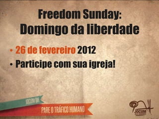 Freedom Sunday:
  Domingo da liberdade
• 26 de fevereiro 2012
• Participe com sua igreja!
 