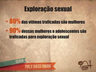 Exploração sexual
• 80% das vítimas traficadas são mulheres
• 90% dessas mulheres e adolescentes são
 traficadas para exploração sexual
 