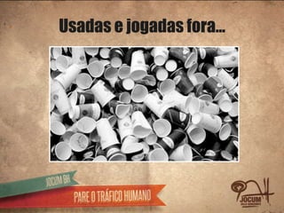 Usadas e jogadas fora...
 