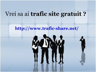Vrei sa ai  trafic site gratuit ? http:// www.trafic-share.net / 