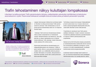 Asiakaslähtöisyys / Viestintäratkaisut                                                                           Vaikuttavuus         Kestävä kehitys         Työhyvinvointi             Tehokkuus




       Trafin tehostaminen näkyy kuluttajan lompakossa
       Liikenteen turvallisuusvirasto Trafin palvelutuotanto tehostuu nettipohjaisten palveluiden kehittämisen ja tiedonkulun
       automatisoinnin myötä. Parannukset leikkaavat kuluttajille koituvia kustannuksia ja lisäävät palveluiden kysyntää.


                                                                                  Laajojen tietomassojen hallitseminen ja tehokas käyttö          Trafi leikkaa omassa toiminnassaan hiilijalanjälkeään
                                                                                  on liikenteen turvallisuusviranomaisen Trafin palvelu-          ja karsii kustannuksia muun muassa videoneuvot-
                                                                                  tuotannon ytimessä. Trafin rekistereissä on viisi mil-          teluilla, työasemapohjaisilla etäyhteyksillä sekä pika-
                                                                                  joonaa ajoneuvorekisteritietoa sekä noin 3,6 miljoonan          viestinnällä vähentäen turhaa matkustamista.
                                                                                  henkilön tiedot.
                                                                                                                                                  Ympäristöarvot vaikuttavat myös Trafin palvelu-
                                                                                  - Kaikkiaan Trafin toiminnan tehostamisessa tietotek-           sisältöjen kehitykseen. Autojen vuotuisen verotuksen
                                                                                  niikan ja tiedon hyödyntäminen on keskeisessä                   muuttaminen päästöperusteiseksi ja päiväkohtaiseksi
                                                                                  roolissa. Rekisterinpidolla ei ole itseisarvoa, vaan sillä,     on ohjannut Trafinkin palvelutuotantoa netti-
                                                                                  että tieto on oikeaa, ajantasaista ja se on helposti            ympäristössä.
                                                                                  hyödynnettävissä, Trafin ylijohtaja, viraston tietovaran-
          Trafi, Olli Lindroos, Ylijohtaja, tietovarannot                         noista vastaava Olli Lindroos sanoo.                            Netissä toimiva EkoTrafi-palvelu tarjoaa puolueetonta
                                                                                                                                                  ja vertailukelpoista tietoa markkinoilla olevien automal-

         Liikenteen turvallisuusvirasto Trafi kehittää liikennejärjestelmien      Kokemukset tiedonhallinnan tehostamisesta ja ku-                lien kulutuksesta ja päästöistä. Ekologisuus ja eko-
         turvallisuutta, edistää liikenteen ympäristöystävällisyyttä ja vas-      luttajaystävällisyydestä ovat rohkaisevia. Trafilla on          nomisuus on kuvattu asiakaslähtöisesti ja selkeästi
         taa liikenteen viranomaistehtävistä. Trafilla on rekistereissään yli     pantu merkille, että kun uusia palveluita kehitetään ja         kodinkoneista tutulla energialuokkamallilla.
         viiden miljoonan kulkuneuvon ja 3,6 miljoonan henkilön tiedot.
                                                                                  viedään nettiin, se ei välttämättä vähennä palvelun
                                                                                  tarvetta. Päinvastoin on huomattu, että palveluilla on          Uudistukset satavat kuluttajan laariin etenkin sil-
                                                                                  enemmän kysyntää, kunhan tieto uusista palvelumal-              loin, kun toiminnan tehostuminen karsii ylimääräisiä
                                                                                  leista saavuttaa kuluttajat.                                    hallintokustannuksia. Kun autoilija aiemmin vaihtoi



       Tutustu tarkemmin asiakaspalveluratkaisuihin osoitteessa www.sonera.fi/yrityksille | Lisätietoa saat myös numerosta 0200 18818 (ma–pe 8–16.30)

          blogit.sonera.fi        Twitter.com/Sonera_B2B #Uuskasvu              www.linkd.in/uuskasvu     www.facebook.com/SoneraYrityksille
 