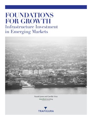 FOUNDATIONS
FOR GROWTH
Infrastructure Investment
in Emerging Markets
LlewellynConsulting
Independent Economics
Russell Jones and Camille Viros
 