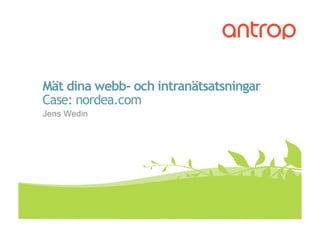 Mät dina webb- och intranätsatsningar
    Case: nordea.com
    Jens Wedin




1           Rapport   09-10-13
 