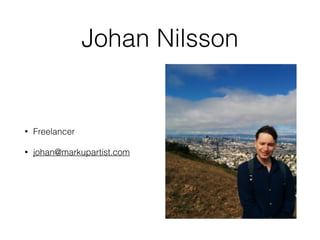 Johan Nilsson
• Freelancer
• johan@markupartist.com
 