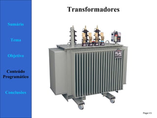 Page  5
Sumário
Tema
Objetivo
Conteúdo
Programático
Conclusões
Transformadores
 