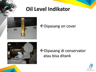 Oil Level Indikator
Dipasang on cover
Dipasang di conservator
atau bisa ditank
 