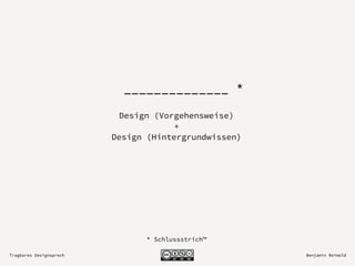 Tragbares Designsprech Benjamin Reimold
______________ *
Design (Vorgehensweise)
+
Design (Hintergrundwissen)
* Schlussstrich™
 