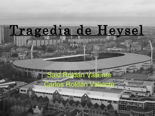 Tragedia de Heysel Said Roldán Valiente Carlos Roldán Valiente 