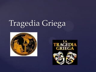 {
Tragedia Griega
 