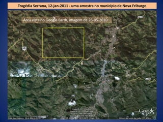Tragédia Serrana, 12-jan-2011 - uma amostra no município de Nova FriburgoÁrea vista no Google Earth, imagem de 26-05-2010