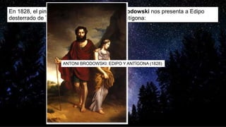 En 1828, el pintor neoclásico polaco Antoni Brodowski nos presenta a Edipo
desterrado de Tebas en compañía de su hija Antígona:
ANTONI BRODOWSKI: EDIPO Y ANTÍGONA (1828)
 
