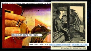 En las Vanguardias las representaciones de Edipo no son tan evidentes. Mirad
cómo entendía el mito de Edipo el dadaísta-surrealista Max Ernst:
MAX ERNST: EDIPO REY (1921)
MAX ERNST: COLLAGE “UNE SEMAINE DE BONTÉ“. MIÉRCOLES: EDIPO
 