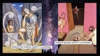 GIORGIO DE CHIRICO: EDIPO Y LA ESFINGE
FRANCIS BACON: EDIPO Y LA ESFINGE
 