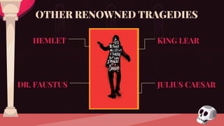 OTHER RENOWNED TRAGEDIES
HEMLET
DR. FAUSTUS
KING LEAR
JULIUS CAESAR
 