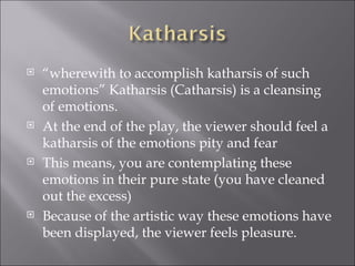 “ wherewith to accomplish katharsis of such emotions” Katharsis (Catharsis) is a cleansing of emotions.  At the end of the play, the viewer should feel a katharsis of the emotions pity and fear  This means, you are contemplating these emotions in their pure state (you have cleaned out the excess)  Because of the artistic way these emotions have been displayed, the viewer feels pleasure.  
