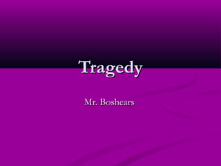 TragedyTragedy
Mr. BoshearsMr. Boshears
 