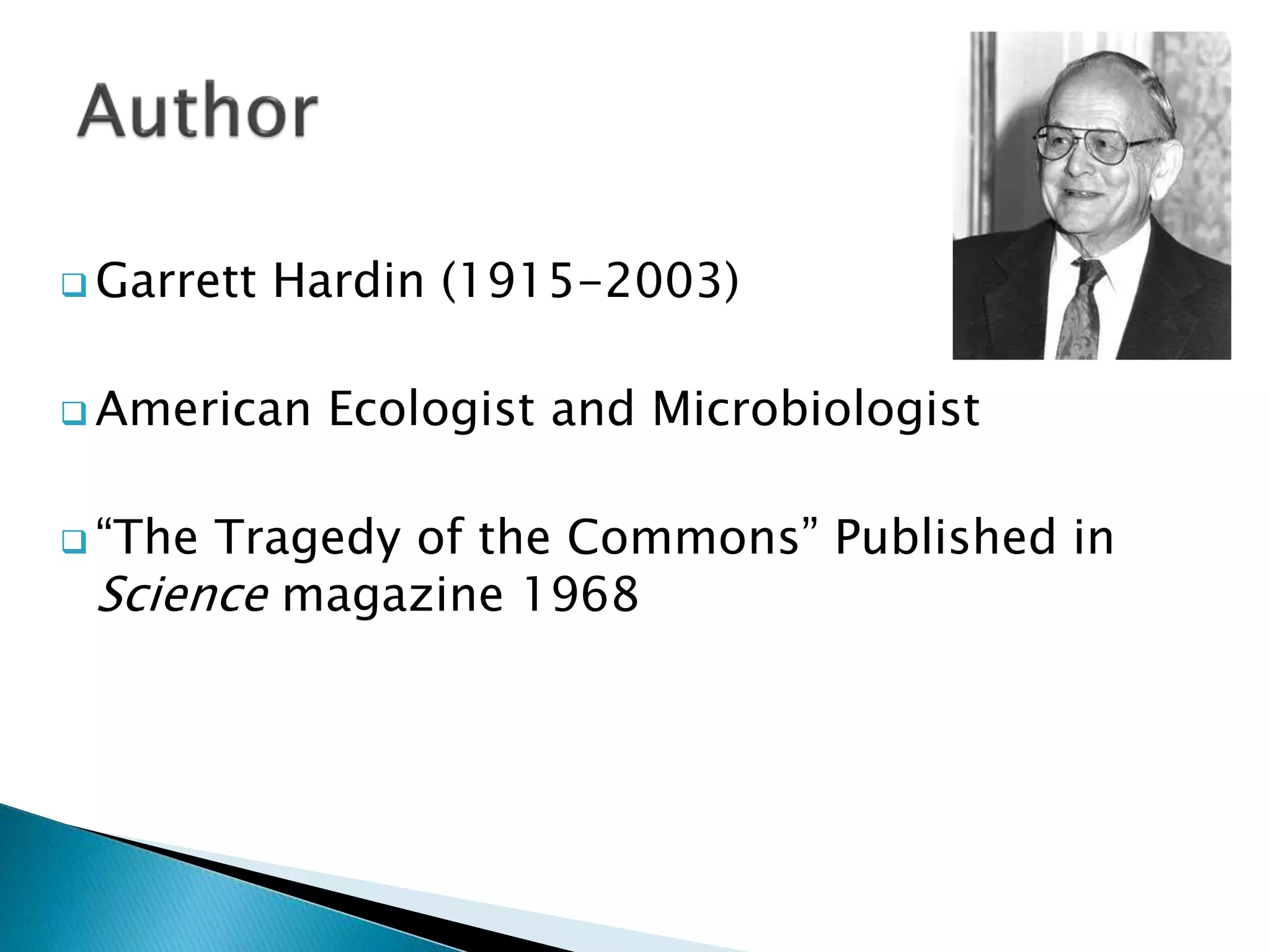  Garrett Hardin (1915-2003)
American Ecologist and Microbiologist
“The Tragedy of the Commons” Published in
Science magazine 1968