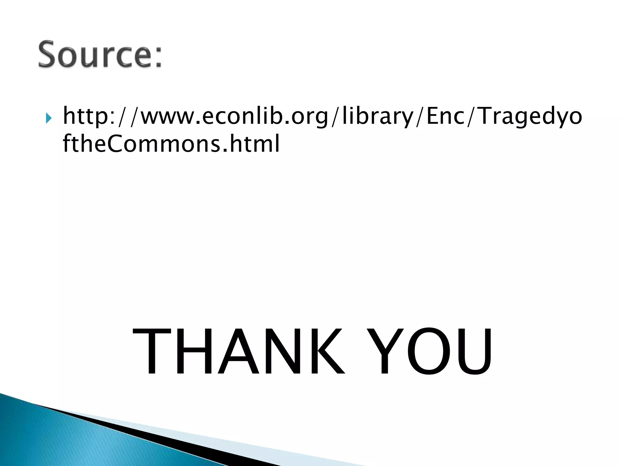  http://www.econlib.org/library/Enc/Tragedyo
ftheCommons.html
THANK YOU