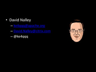 • David Nalley
– ke4qqq@apache.org
– David.Nalley@citrix.com
– @ke4qqq
 