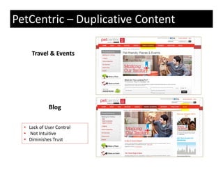 PetCentric – Duplicative Content

     Travel & Events
     Travel & Events




             Blog

  • Lack of User Control
  • Not Intuitive
  • Diminishes Trust
    Diminishes Trust
 