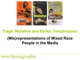 Tragic Mulattos and Exotic Temptresses: (Mis)representations of Mixed Race People in the Media 