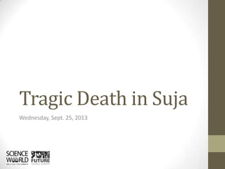 Tragic Death in Suja
Wednesday, Sept. 25, 2013
 