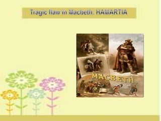 Tragic flaw in macbeth: HAMARTIA | PPTX
