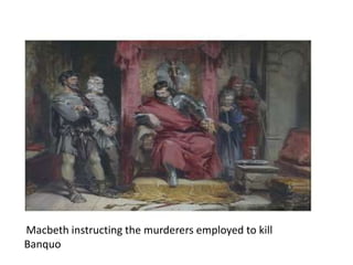 Macbeth instructing the murderers employed to kill
Banquo
 