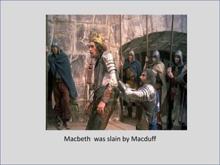 Macbeth was slain by Macduff
 