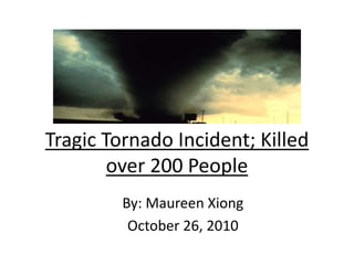 Tragic Tornado Incident; Killed
over 200 People
By: Maureen Xiong
October 26, 2010
 