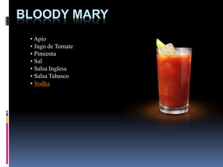 BLOODY MARY
• Apio
• Jugo de Tomate
• Pimienta
• Sal
• Salsa Inglesa
• Salsa Tabasco
• Vodka
 