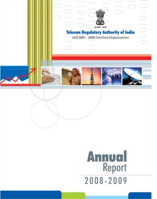 lR;eso t;rs

                    Telecom Regulatory Authority of India
                        (ISO 9001 : 2000 Certified Organisation)




                                  Annual
                                              Report
                                2008-2009
Telecom Regulatory Authority of India
       (ISO 9001 : 2000 Certified Organisation)
 