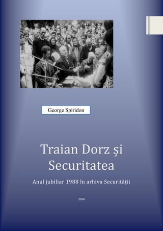George Spiridon

Traian Dorz și
Securitatea
Anul jubiliar 1988 în arhiva Securității
2014

 