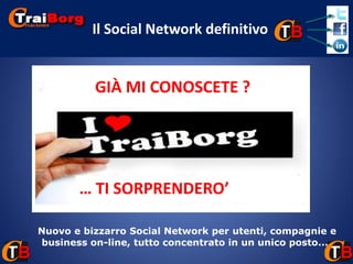 Il Social Network definitivo

GIÀ MI CONOSCETE ?

… TI SORPRENDERO’
Nuovo e bizzarro Social Network per utenti, compagnie ...