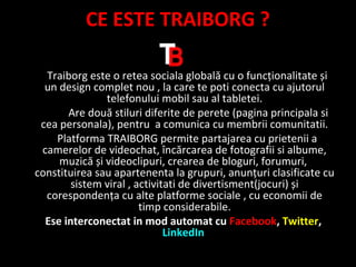 CE ESTE TRAIBORG ?
Traiborg este o retea sociala globală cu o funcționalitate și
un design complet nou , la care te poti c...