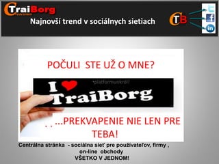 Najnovší trend v sociálnych sietiach

POČULI STE UŽ O MNE?
•platformunkról!

...PREKVAPENIE NIE LEN PRE
TEBA!
Centrálna st...