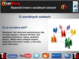 Najnovší trend v sociálnych sietiach
O sociálnych sietiach
Čo je sociálna sieť?
Skupinami ľudí vytvorené spoločenstvo, kde...