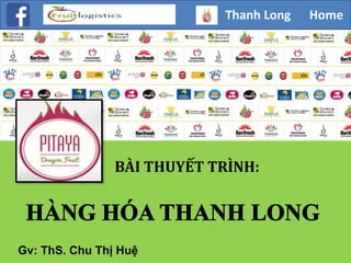 Thanh Long HomeTHANH LONG
BÀI THUYẾT TRÌNH:
Gv: ThS. Chu Thị Huệ
 