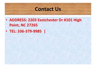 Contact Us
• ADDRESS: 2203 Eastchester Dr #101 High
Point, NC 27265
• TEL: 336-379-9985 |