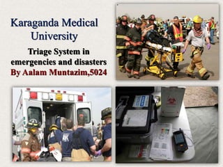 Triage System in
emergencies and disasters
By Aalam Muntazim,5024
Karaganda Medical
University
 