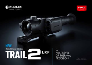 I M A G I N G
pulsar-vision.com
NEW
The
NEXT LEVEL
OF THERMAL
PRECISION
 