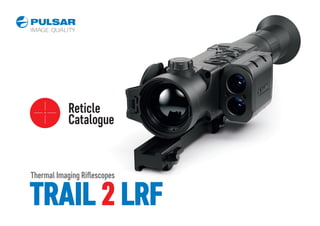 Reticle
Catalogue
TRAIL LRF
2
Thermal Imaging Riﬂescopes
 