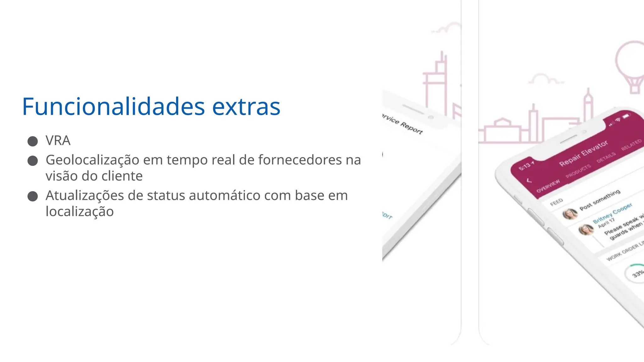 Funcionalidades extras
● VRA
● Geolocalização em tempo real de fornecedores na
visão do cliente
● Atualizações de status automático com base em
localização
 