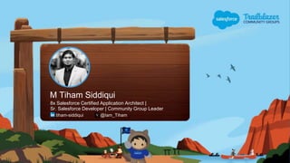 M Tiham Siddiqui
8x Salesforce Certified Application Architect |
Sr. Salesforce Developer | Community Group Leader
tiham-siddiqui @Iam_Tiham
 