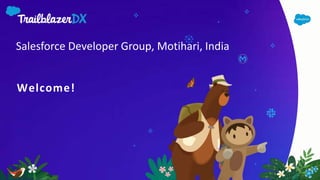 Welcome!
Salesforce Developer Group, Motihari, India
 