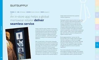 Today’s customers expect retailers to know them,
remember them when they return, and make the
shopping experience easy. Menswear specialist
Suitsupply feeds real-time data to its videowalls
inside stores worldwide to display social posts
and customer feedback — part of the continuous
experience it delivers to its customers through
Salesforce.
With 73 retail stores in 18 countries, Suitsupply
has distinguished itself as a fashion-forward brand
that also pushes the envelope on innovative retail
technology. The company won the 2015 Golden
Omnichannel Award at the 2015 European
E-commerce Awards for its “relentless initiative to
rethink and reinvent the structure of business by
developing from having an in-store format to a
high-end omni-channel retailer.” The challenge for
Suitsupply is to make the omni-channel reality of
today’s retail environment into a seamless
customer experience.
“Suitsupply needed a way to connect its customers
with the company’s sales professional stylists, but
found it challenging since our customers use
multiple channels to communicate and shop,”
said Marketing Director Martijn van der Zee. The
company implemented Salesforce Service Cloud
to provide its shoppers with highly personalized
customer experiences, and then built a customized
app on Heroku. Today, in-store screens display the
app, which features customers asking personal
stylists for fashion advice.
“By leveraging Salesforce,” said van der Zee,
“we were able to link multiple mobile and digital
channels, enabling our customers to engage
with sales professionals on any channel, including
Facebook, Twitter, WhatsApp, email, and video
chat. We also use Salesforce to gather data from
all digital touchpoints to ensure a seamless
experience.”
The in-store videowalls mark an evolution in
technological thinking at Suitsupply. “We supplied
our employees with iPads to help with transactions,
but the applications weren’t customer-focused,”
FOUNDED 2000 | SIZE 1,250 Employees | LOCATION Amsterdam, Netherlands | WEBSITE suitsupply.com
An in-store app helps a global
menswear retailer deliver
seamless service.
103
RETAIL|SUITSUPPLY
 